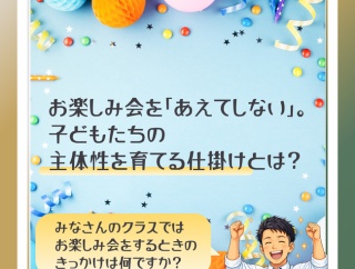お楽しみ会を「あえて提案しない」。子どもたちの主体性を育てる仕掛けとは？