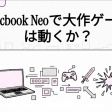 Macbook Neoで大作ゲームはプレイ出来るのか？調べてみた