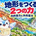 山は「つくられ」川は「けずる」？ 地形を生む2つの力【地理総合】
