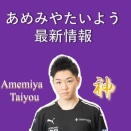 あめみやたいようさん最新情報