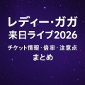 レディー・ガガ 来日ライブ【2026】｜チケット情報・倍率・注意点まとめ