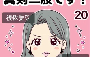 浮気じゃなくて、真剣二股です！【20】