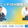 【セミナーアーカイブ】3/5（木）国内ニッチOEM戦略セミナー