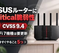 ASUSルーターにCritical脆弱性（CVSS 9.4）。Wi-Fi 7機種は要更新、今すぐやること5つ