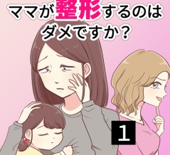 ママが整形するのはダメですか？【１】