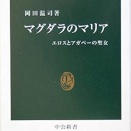 岡田 温司【マグダラのマリア: エロスとアガペ-の聖女 】(中公新書 1781)を読む。