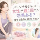 パーソナルジムは女性が週1回でも効果ある？痩せる条件と週2との違い