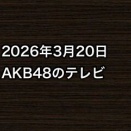 2026年3月20日のAKB48関連のテレビ