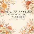 ＜今日のひとこと＃135＞みんなと違うところに、チャンスがある
