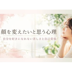 「顔を変えたい」と思う心理｜自分を好きになれない苦しさと自己受容