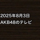 2025年8月3日のAKB48関連のテレビ