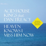 Acid House Kings / Heaven Knows I Miss Him Now (Feat. Dan Treacy)