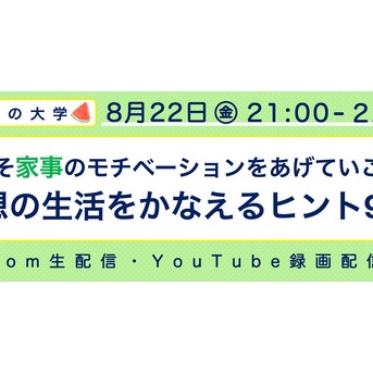 【お知らせ】暮らしの大学「夏こそ家事のモチベーションをあげていこう！　理想の生活をかなえるヒント90分」 を開催します！