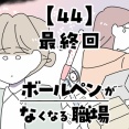 ボールペンがなくなる職場【44】最終回