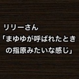 リリーさん「まゆゆが呼ばれたときの指原みたいな感じ」www