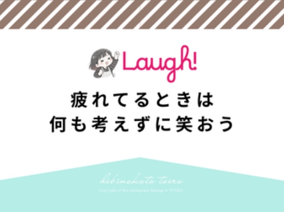 疲れてるときは何も考えずに笑おう