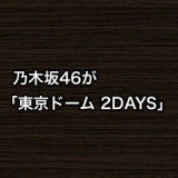 乃木坂46が「東京ドーム 2DAYS」決定