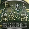 第182回美食王特別編『月に思ふ煌夜の詩』