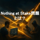 Nothing at Stake問題とは？PoSの脆弱性とその対策をわかりやすく解説