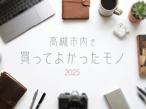 たかつーメンバーと読者さんに聞く！2025年高槻市内やその近隣で買ってよかったモノ【たかつーまとめ】